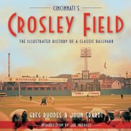 Title: Cincinnati's Crosley Field: The Illustrated History of a Classic Ballpark, Author: Greg Rhodes