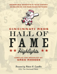 Title: Cincinnati Reds Hall of Fame Highlights: Memorable Moments in Team History as Heard on the Reds Radio Network, Author: Greg Rhodes