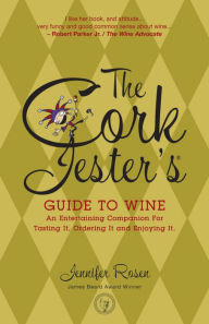 Title: The Cork Jester's Guide to Wine: An Entertaining Companion for Tasting It, Ordering It and Enjoying It, Author: Jennifer Rosen