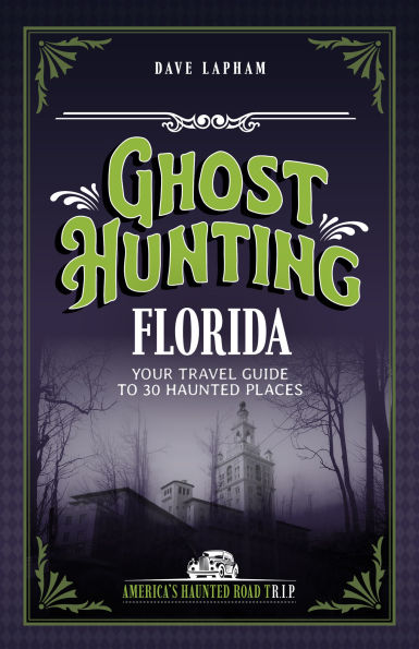 Ghost Hunting Florida: Your Travel Guide to 30 Haunted Places