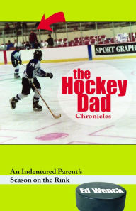 Title: The Hockey Dad Chronicles: An Indentured Parent's Season on the Rink, Author: Team Four