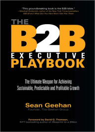 Title: B2B Executive Playbook: The Ultimate Weapon for Achieving Sustainable, Predictable and Profitable Growth, Author: Sean Geehan