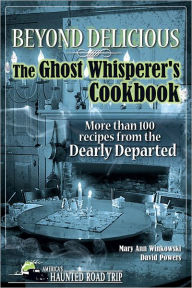 Title: Beyond Delicious: The Ghost Whisperer's Cookbook: More than 100 Recipes from the Dearly Departed, Author: Mary Ann Winkowski