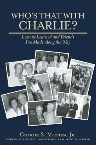 Title: Who's That With Charlie?: Lessons Learned and Friends I've Made Along the Way, Author: Charles S. Mechem