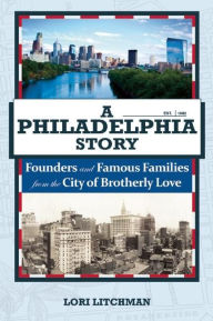Title: A Philadelphia Story: Founders and Famous Families from the City of Brotherly Love, Author: Lori Litchman
