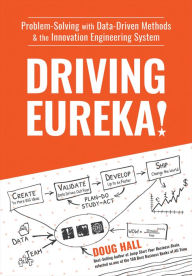 Title: Driving Eureka!: Problem-Solving with Data-Driven Methods & the Innovation Engineering System, Author: Doug Hall