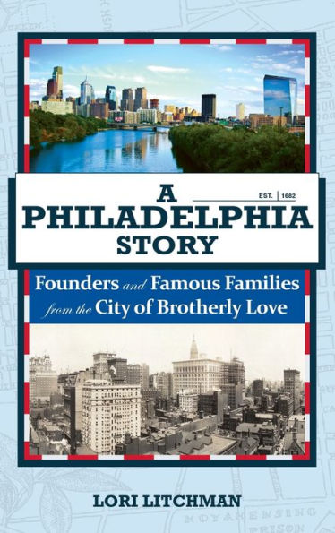 A Philadelphia Story: Founders and Famous Families from the City of Brotherly Love