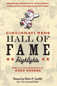 Title: Cincinnati Reds Hall of Fame Highlights: Memorable Moments in Team History as Heard on the Reds Radio Network, Author: Greg Rhodes