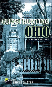 Title: Ghosthunting Ohio, Author: John B. Kachuba