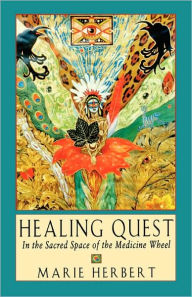 Title: Healing Quest: In the Sacred Space of the Medicine Wheel, Author: Marie Herbert
