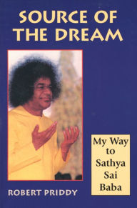 Title: Source of the Dream: My Way to Sathya Sai Baba, Author: Robert Priddy
