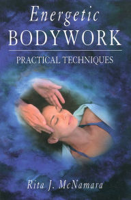 Title: Energetic Bodywork: Practical Techniques, Author: Rita J. McNamara