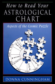 Title: How to Read Your Astrological Chart: Aspects of the Cosmic Puzzle, Author: Donna Cunningham