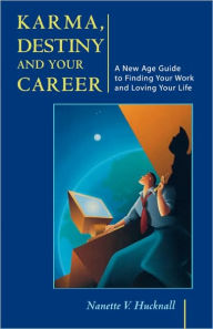 Title: Karma, Destiny and Your Career: A New Age Guide to Finding Your Work and Loving Your Life, Author: Nanette V. Hucknall
