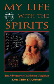 Title: My Life with the Spirits: The Adventures of a Modern Magician, Author: Lon Milo DuQuette