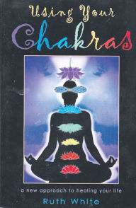 Title: Using Your Chakras, Author: Ruth White