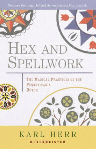 Title: Hex and Spellwork: Magical Practices of the Pennsylvania Dutch, Author: Karl Herr