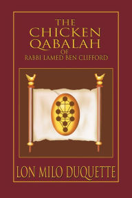 The Chicken Qabalah of Rabbi Lamed Ben Clifford: Dilettante's Guide to What You Do and Do Not Know to Become a Qabalist