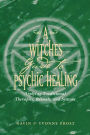 A Witch's Guide to Psychic Healing: Applying Traditional Therapies, Rituals, and Systems