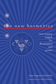 Title: The New Hermetics: 21st Century Magick for Illumination and Power, Author: Jason Augustus Newcomb