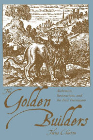 Title: The Golden Builders: Alchemists, Rosicrucians and the First Freemasons, Author: Tobias Churton