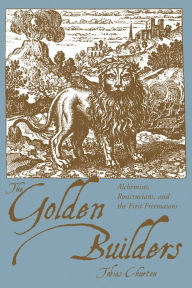 Title: The Golden Builders: Alchemists, Rosicrucians, First Freemasons, Author: Tobias Churton