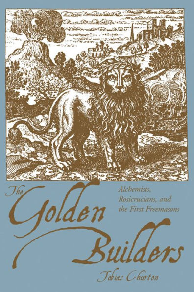 The Golden Builders: Alchemists, Rosicrucians, First Freemasons