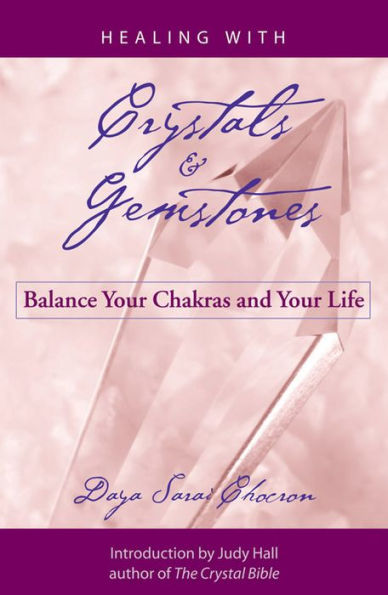 Healing with Crystals and Gemstones: Balance Your Chakras and Your Life