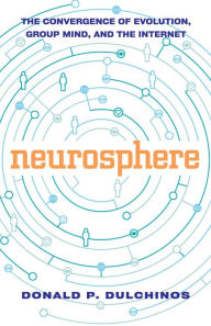Title: Neurosphere: The Convergence of Evolution, Group Mind, and the Internet, Author: Donald P Dulchinos