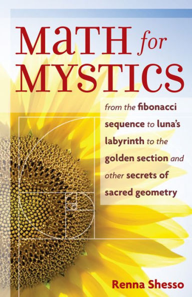 Math for Mystics: From the Fibonacci Sequence to Luna's Labyrinth Golden Section and Other Secrets of Sacred Geometry