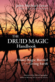 Title: Druid Magic Handbook: Ritual Magic Rooted in the Living Earth, Author: John Michael Greer