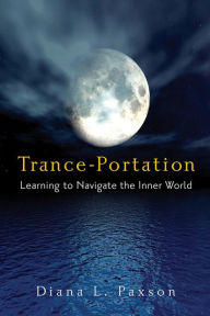 Title: Trance-Portation: Learning to Navigate the Inner World, Author: Diana L. Paxson