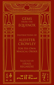 Title: Gems from the Equinox: Instructions by Aleister Crowley for His Own Magical Order, Author: Aleister Crowley
