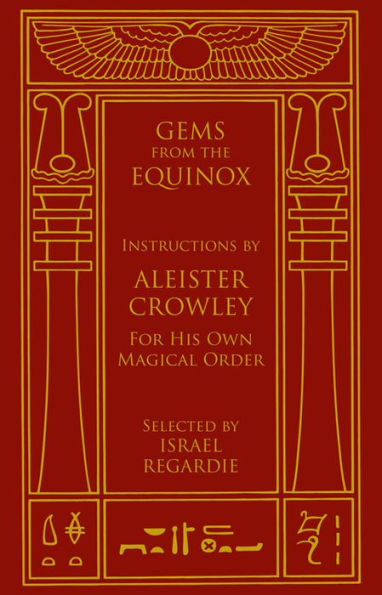 Gems from the Equinox: Instructions by Aleister Crowley for His Own Magical Order