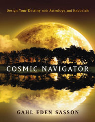 Title: Cosmic Navigator: Design Your Destiny With Astrology and Kabbalah, Author: Gahl Eden Sasson