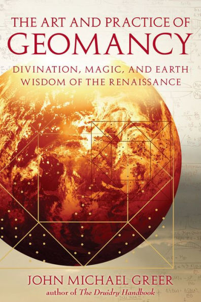 the Art and Practice of Geomancy: Divination, Magic, Earth Wisdom Renaissance