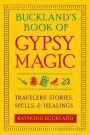 Buckland's Book of Gypsy Magic: Travelers' Stories, Spells & Healings