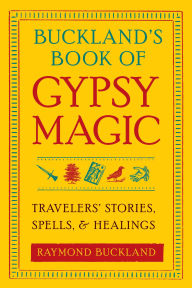 Title: Buckland's Book of Gypsy Magic: Travelers' Stories, Spells & Healings, Author: Raymond Buckland