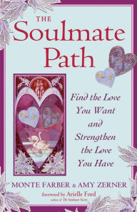 Title: The Soulmate Path: Find the Love You Want and Strengthen the Love You Have, Author: Monte Farber
