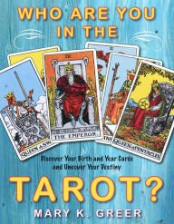 Title: Who Are You in the Tarot?: Discover Your Birth and Year Cards and Uncover Your Destiny, Author: Mary K. Greer