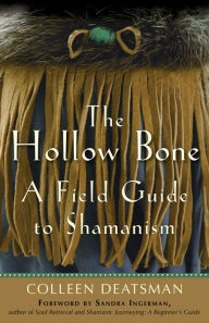 Title: The Hollow Bone: A Field Guide to Shamanism, Author: Colleen Deatsman