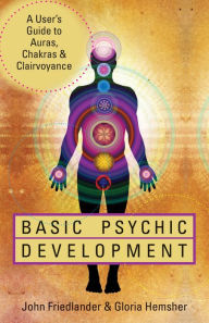 Title: Basic Psychic Development: A User's Guide to Auras, Chakras & Clairvoyance, Author: John Friedlander