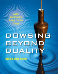 Title: Dowsing Beyond Duality: Access Your Power to Create Positive Change, Author: David Ian Cowan