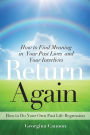 Return Again: How to Find Meaning in Your Past Lives and Your Interlives