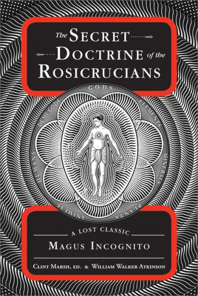 The Secret Doctrine of the Rosicrucians: A Lost Classic by Magus Incognito