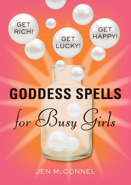 Goddess Spells for Busy Girls: Get Rich, Happy, Lucky
