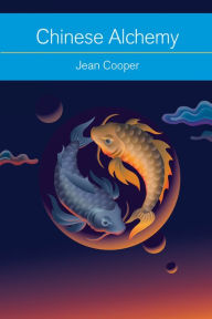 Title: Chinese Alchemy: Taoism, the Power of Gold, and the Quest for Immortality, Author: Jean Cooper