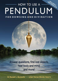 Title: How to Use a Pendulum for Dowsing and Divination: Answer questions, find lost objects, heal body and mind, and more!, Author: Ronald L Bonewitz