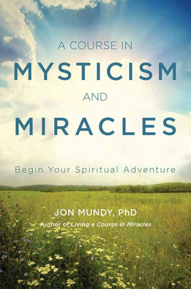 A Course Mysticism and Miracles: Begin Your Spiritual Adventure