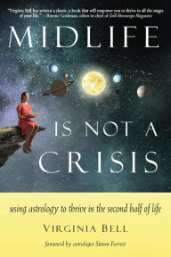 Title: Midlife Is Not a Crisis: Using Astrology to Thrive in the Second Half of Life, Author: Virginia Bell